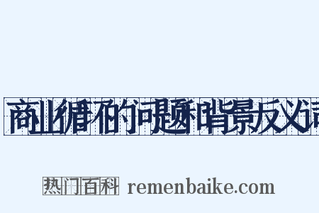 商业循环的问题和背景反义词是什么意思的图片